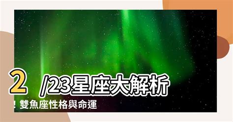 2/23 星座|【2/23星座】2/23星座大解析！雙魚座性格與命運大公。